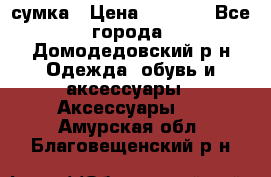 сумка › Цена ­ 2 000 - Все города, Домодедовский р-н Одежда, обувь и аксессуары » Аксессуары   . Амурская обл.,Благовещенский р-н